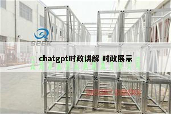 chatgpt时政讲解 时政展示