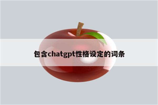 包含chatgpt性格设定的词条