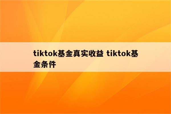 tiktok基金真实收益 tiktok基金条件