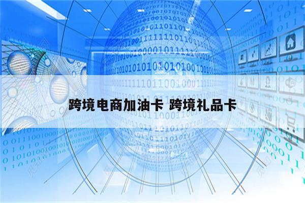 跨境电商加油卡 跨境礼品卡