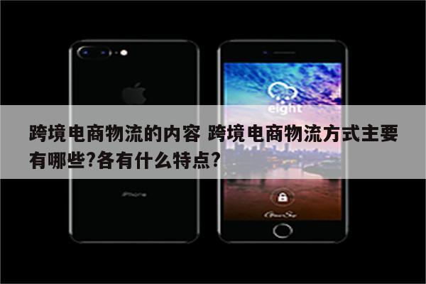 跨境电商物流的内容 跨境电商物流方式主要有哪些?各有什么特点?