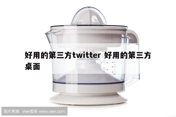 好用的第三方twitter 好用的第三方桌面