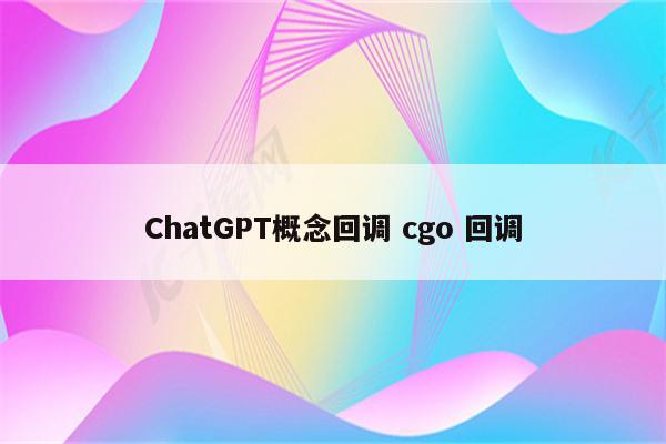 ChatGPT概念回调 cgo 回调