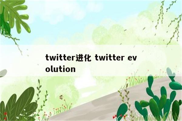 twitter进化 twitter evolution