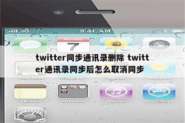 twitter同步通讯录删除 twitter通讯录同步后怎么取消同步