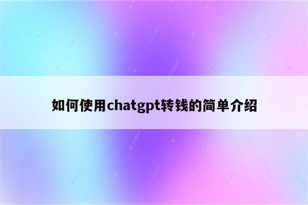 如何使用chatgpt转钱的简单介绍