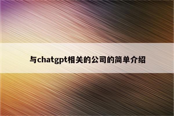 与chatgpt相关的公司的简单介绍