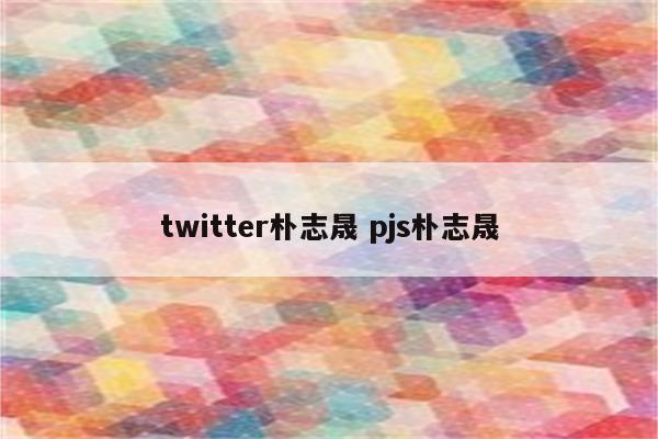 twitter朴志晟 pjs朴志晟