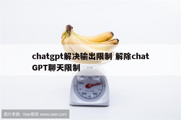 chatgpt解决输出限制 解除chatGPT聊天限制