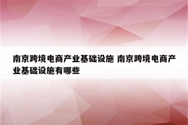 南京跨境电商产业基础设施 南京跨境电商产业基础设施有哪些