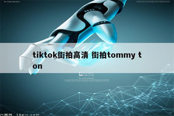 tiktok街拍高清 街拍tommy ton