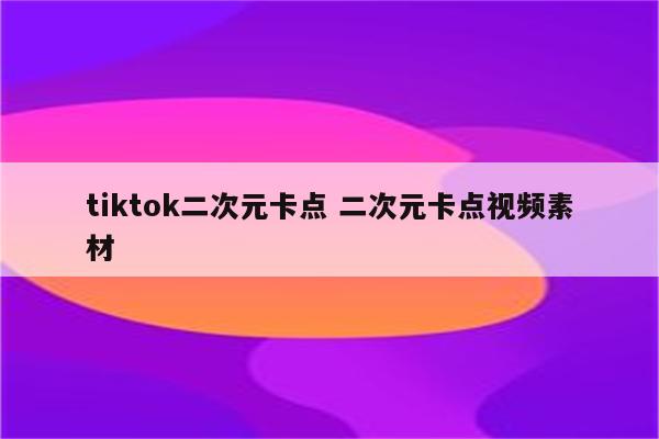 tiktok二次元卡点 二次元卡点视频素材