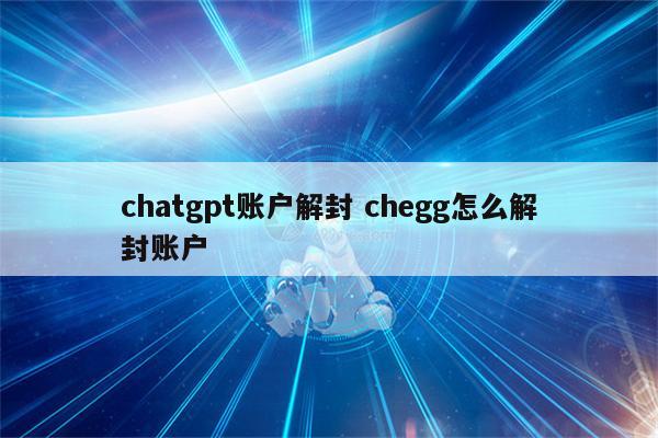 chatgpt账户解封 chegg怎么解封账户