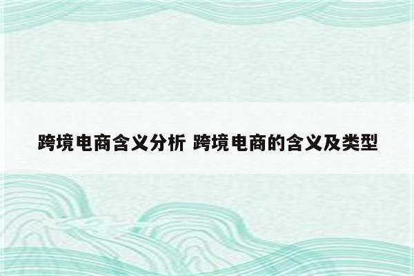 跨境电商含义分析 跨境电商的含义及类型