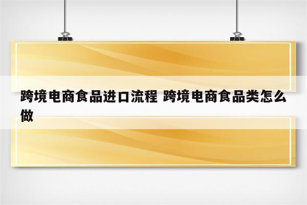 跨境电商食品进口流程 跨境电商食品类怎么做