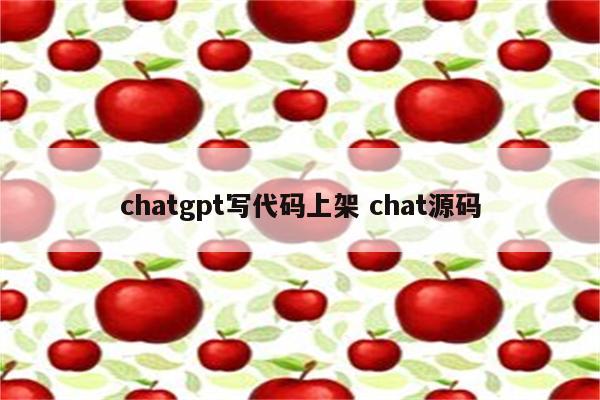 chatgpt写代码上架 chat源码