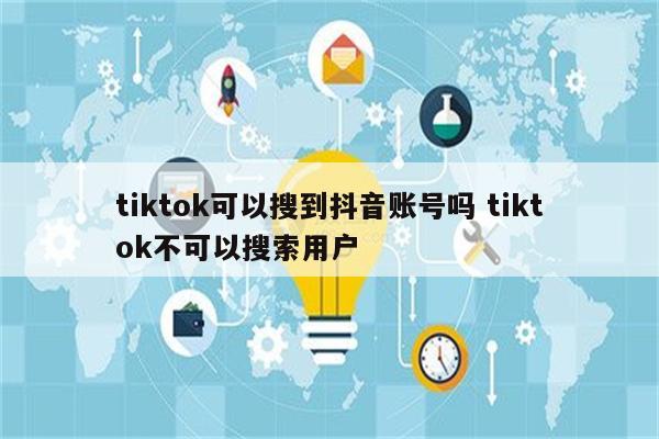 tiktok可以搜到抖音账号吗 tiktok不可以搜索用户