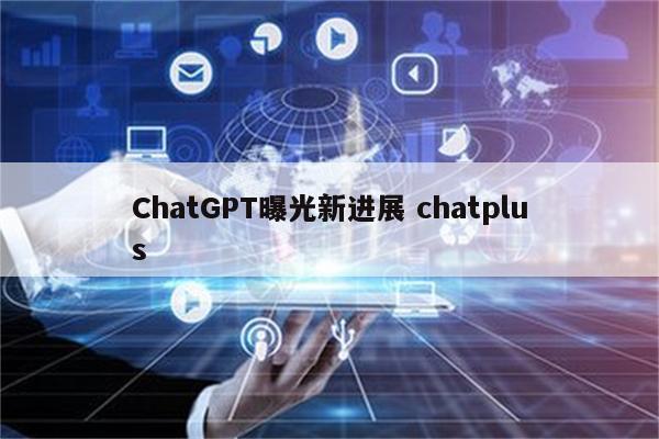 ChatGPT曝光新进展 chatplus