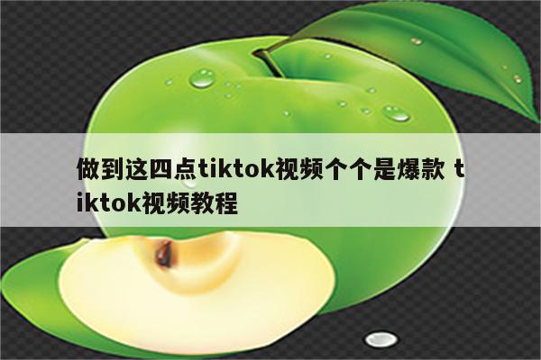 做到这四点tiktok视频个个是爆款 tiktok视频教程