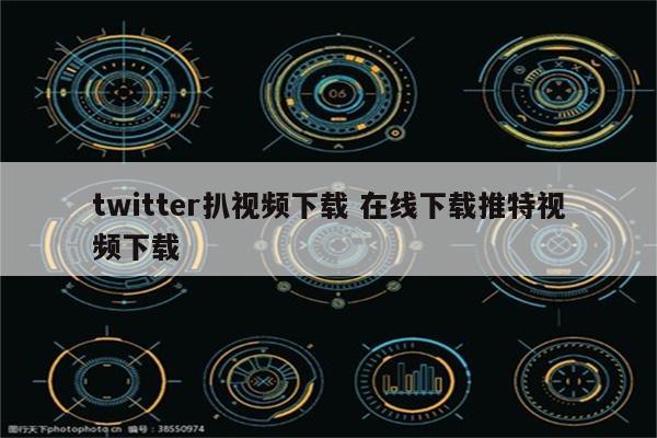 twitter扒视频下载 在线下载推特视频下载
