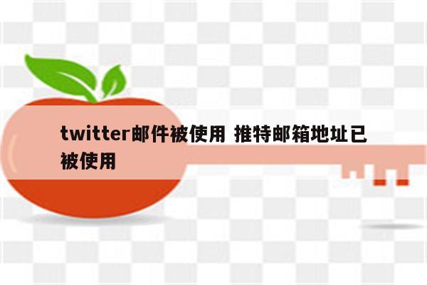 twitter邮件被使用 推特邮箱地址已被使用
