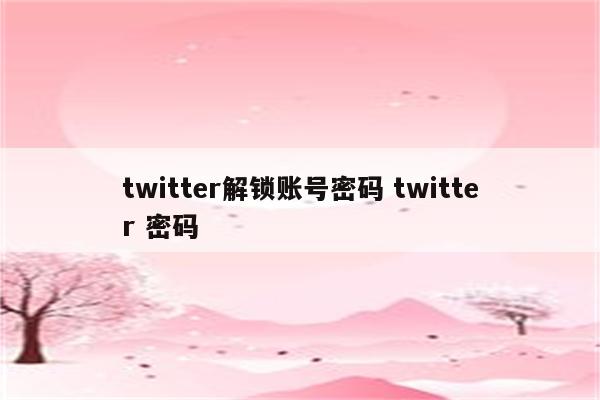 twitter解锁账号密码 twitter 密码