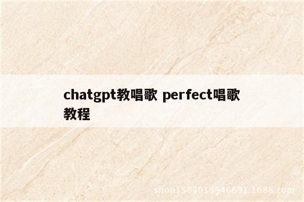 chatgpt教唱歌 perfect唱歌教程