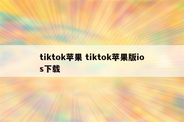 tiktok苹果 tiktok苹果版ios下载