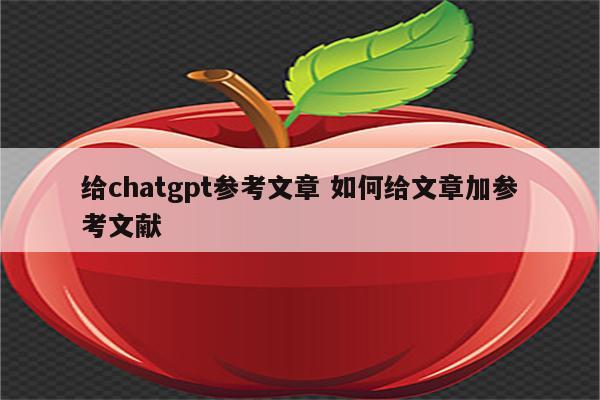 给chatgpt参考文章 如何给文章加参考文献