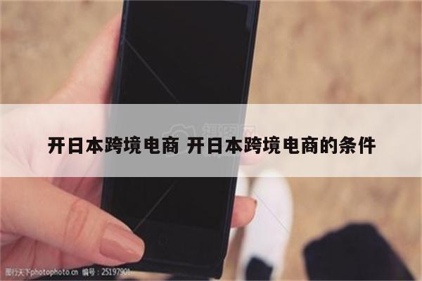 开日本跨境电商 开日本跨境电商的条件