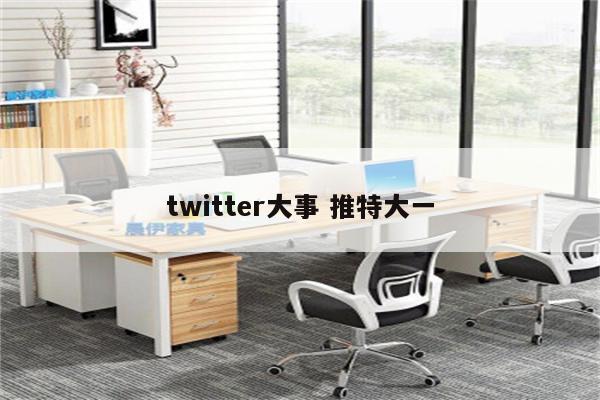 twitter大事 推特大一