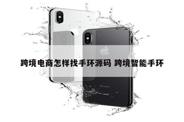 跨境电商怎样找手环源码 跨境智能手环