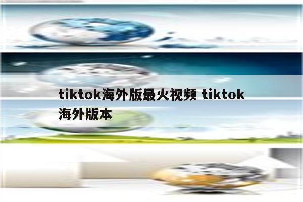 tiktok海外版最火视频 tiktok海外版本