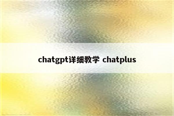 chatgpt详细教学 chatplus