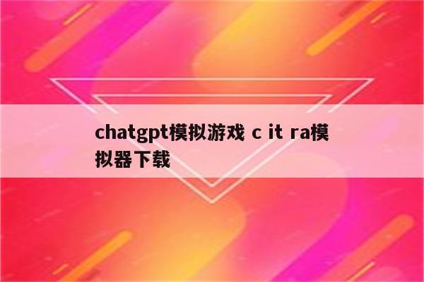 chatgpt模拟游戏 c it ra模拟器下载