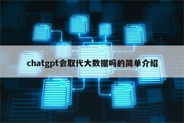 chatgpt会取代大数据吗的简单介绍