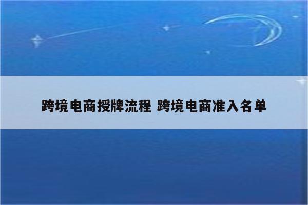 跨境电商授牌流程 跨境电商准入名单