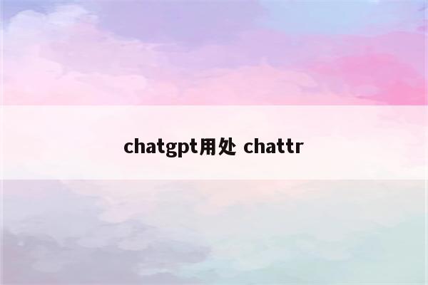 chatgpt用处 chattr