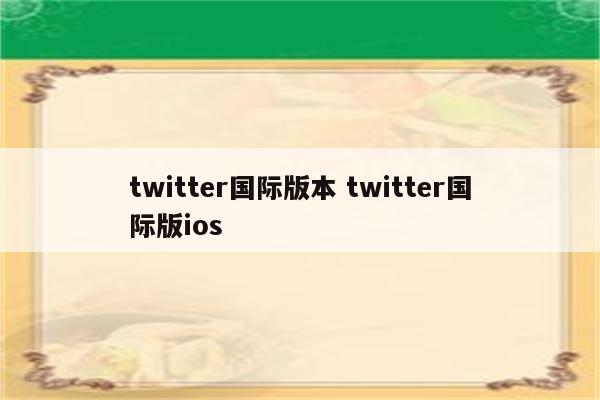 twitter国际版本 twitter国际版ios