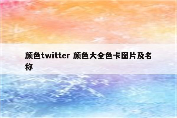 颜色twitter 颜色大全色卡图片及名称