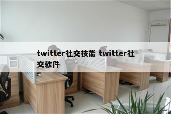twitter社交技能 twitter社交软件