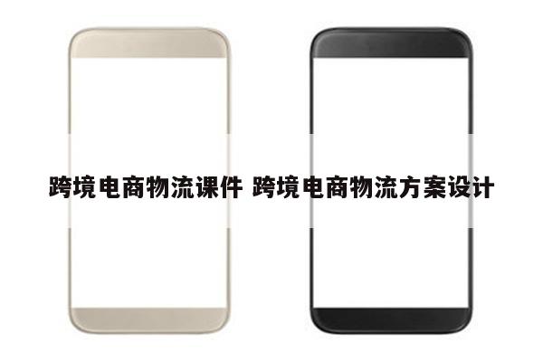 跨境电商物流课件 跨境电商物流方案设计