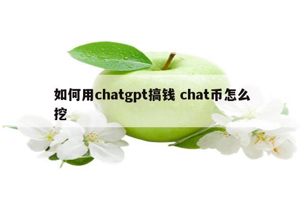 如何用chatgpt搞钱 chat币怎么挖