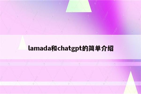lamada和chatgpt的简单介绍