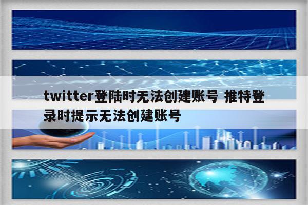 twitter登陆时无法创建账号 推特登录时提示无法创建账号