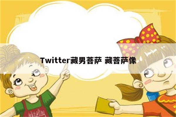 Twitter藏男菩萨 藏菩萨像