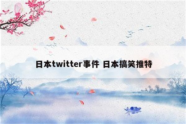 日本twitter事件 日本搞笑推特
