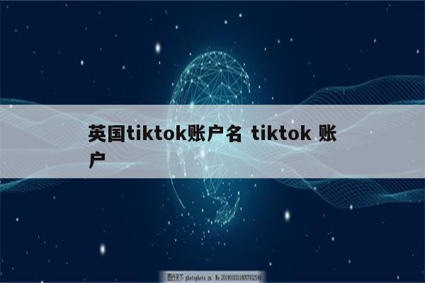 英国tiktok账户名 tiktok 账户