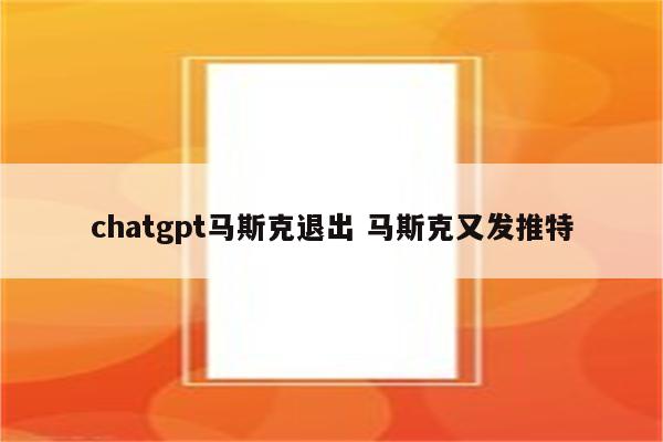 chatgpt马斯克退出 马斯克又发推特
