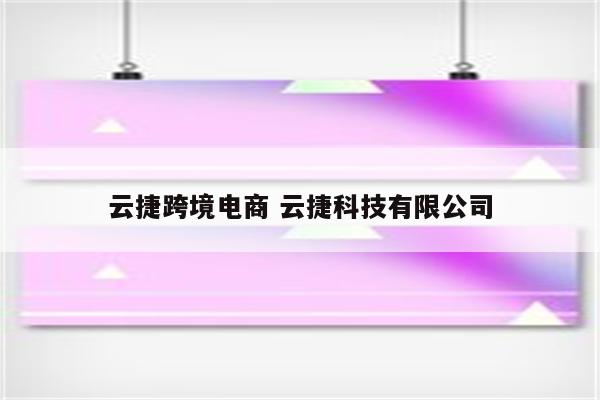 云捷跨境电商 云捷科技有限公司